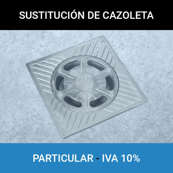 Sustitución cazoleta cubierta Particulares IVA 10%